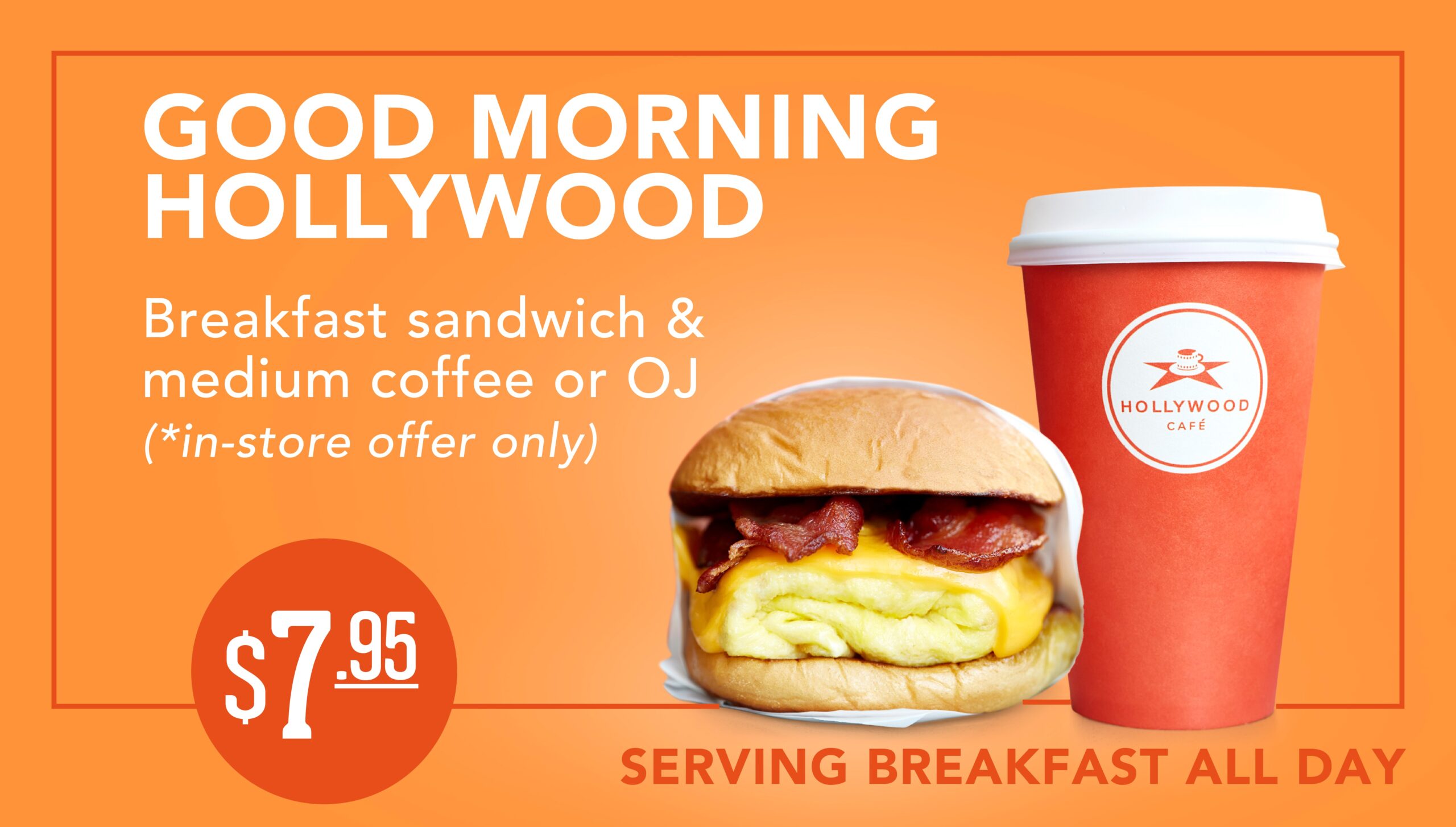 Good morning Hollywood! Breakfast sandwich, medium coffee or o.j. for $7.95