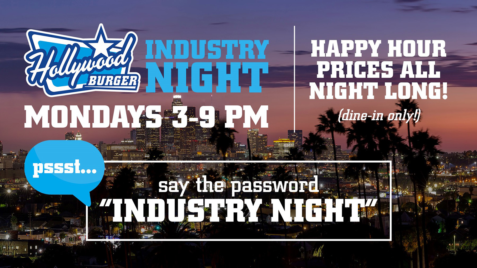 Industry Night Mondays 3-9PM. Happy Hour Prices All Night Long! Dine-in only, say the password "Industry NIght".